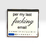 A square enamel pin with a computer keyboard and text bar design, featuring the text 'per my last fucking email' in black lettering on a cream background.