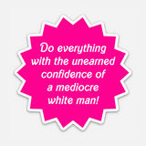 Unearned Confidence Of A Mediocre Man sticker