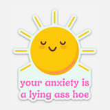 Your Anxiety Is A Lying Ass Hoe sticker