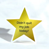 Didn't Quit My Job Today Gold Star sticker