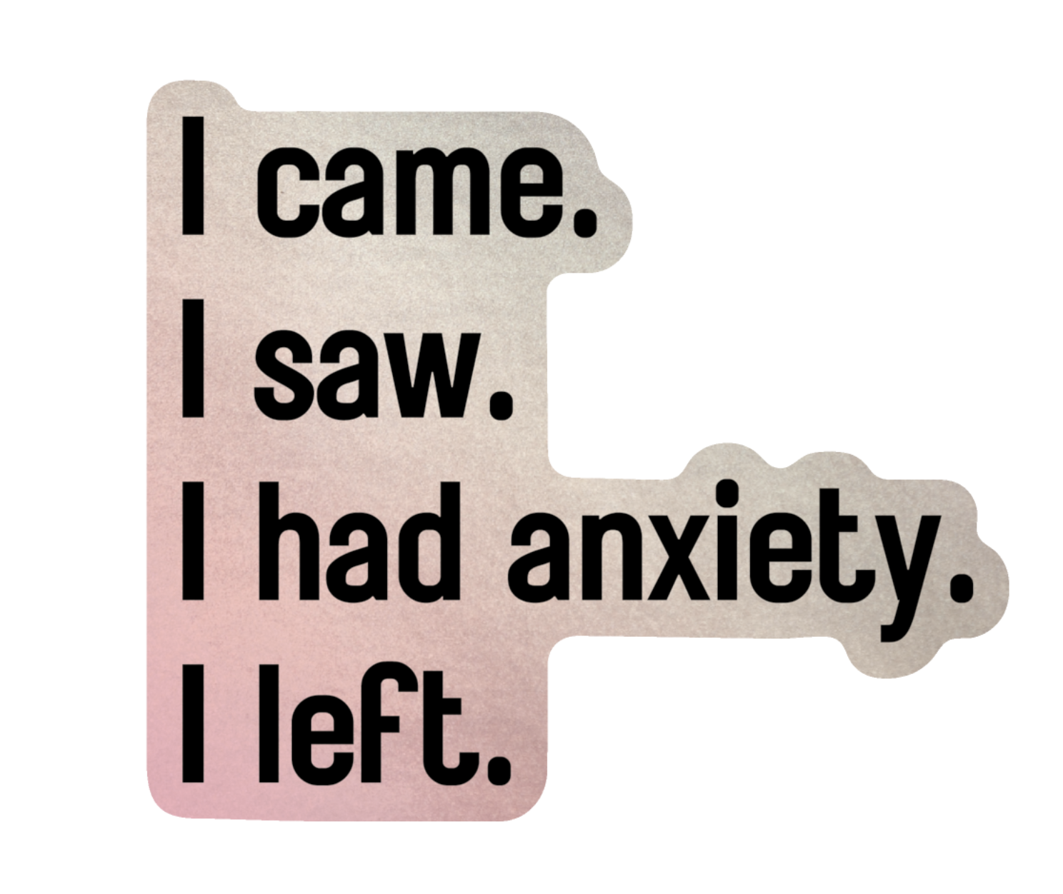 I Came, I Saw, I Had Anxiety sticker